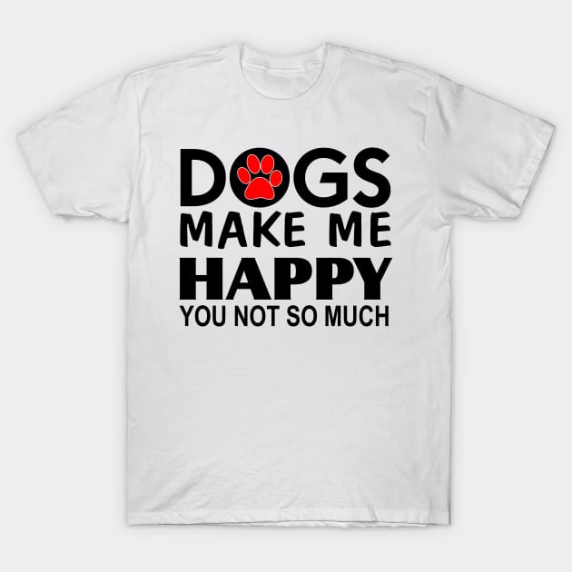 Dogs make me happy You Not so much T-Shirt by Mas Design